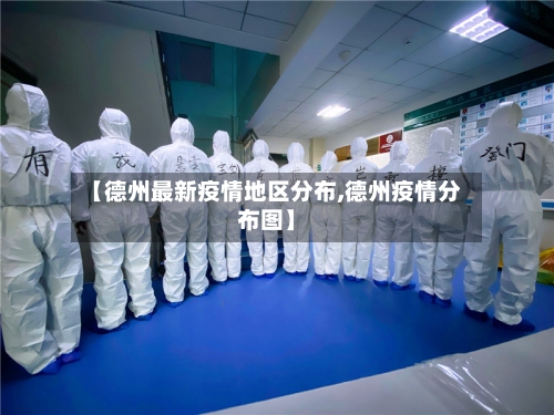 【德州最新疫情地区分布,德州疫情分布图】