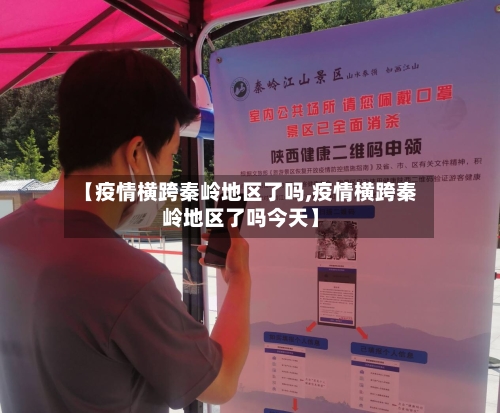 【疫情横跨秦岭地区了吗,疫情横跨秦岭地区了吗今天】