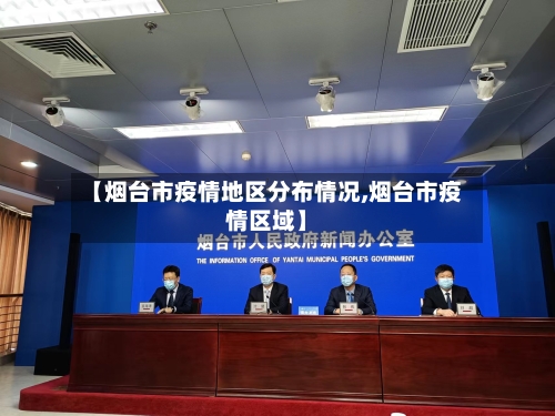 【烟台市疫情地区分布情况,烟台市疫情区域】
