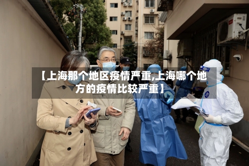 【上海那个地区疫情严重,上海哪个地方的疫情比较严重】-第3张图片