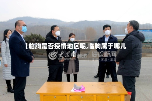 【临朐是否疫情地区呢,临朐属于哪儿】