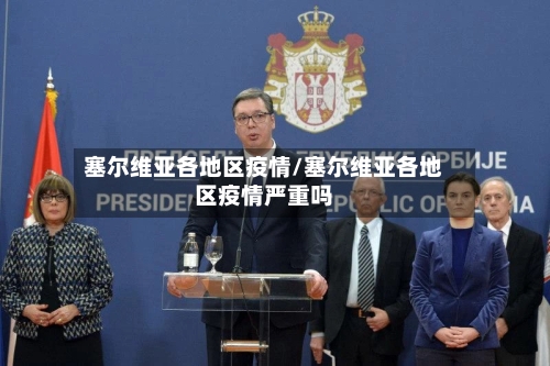 塞尔维亚各地区疫情/塞尔维亚各地区疫情严重吗-第3张图片