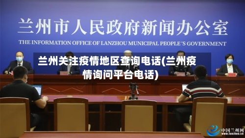 兰州关注疫情地区查询电话(兰州疫情询问平台电话)-第2张图片
