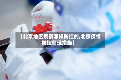 【北京地区疫情怎样防控的,北京疫情防控管理措施】-第2张图片