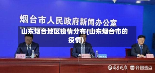 山东烟台地区疫情分布(山东烟台市的疫情)