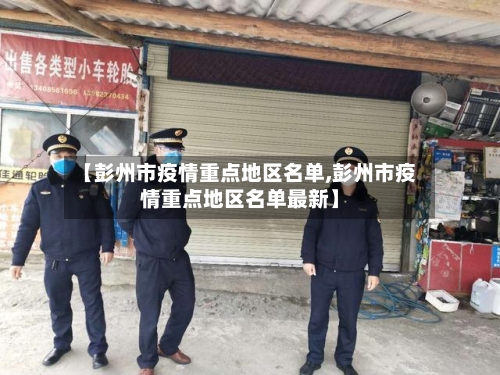 【彭州市疫情重点地区名单,彭州市疫情重点地区名单最新】
