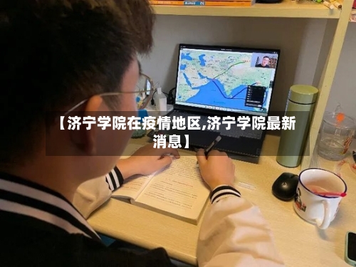 【济宁学院在疫情地区,济宁学院最新消息】