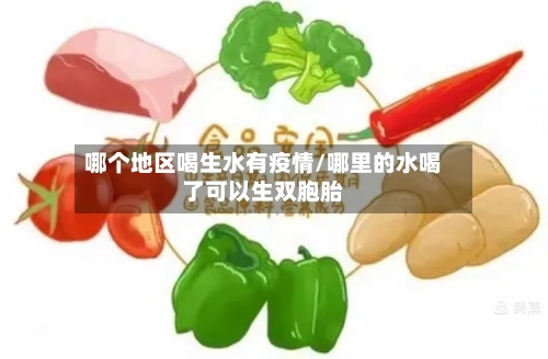 哪个地区喝生水有疫情/哪里的水喝了可以生双胞胎-第2张图片
