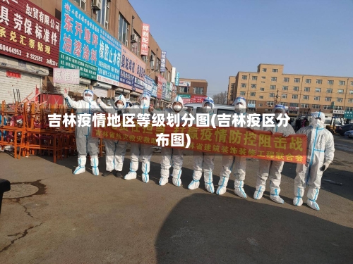 吉林疫情地区等级划分图(吉林疫区分布图)-第2张图片