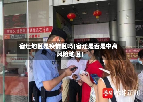 宿迁地区是疫情区吗(宿迁是否是中高风险地区)-第2张图片