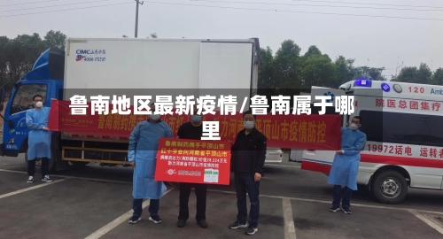 鲁南地区最新疫情/鲁南属于哪里