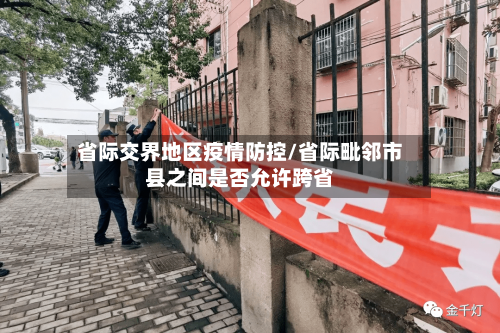 省际交界地区疫情防控/省际毗邻市县之间是否允许跨省