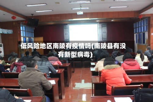 低风险地区南陵有疫情吗(南陵县有没有新型病毒)